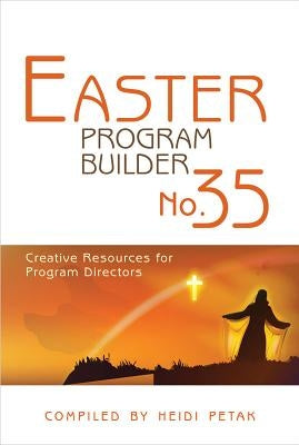 Easter Program Builder: Creative Resources for Program Directors by Petak, Heidi