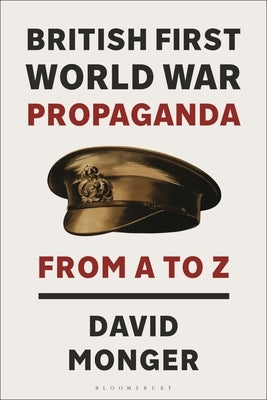 British First World War Propaganda: From A to Z by Monger, David
