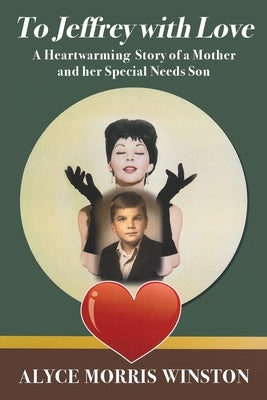 To Jeffrey with Love: A Heartwarming Story of a Mother and her Special Needs Son by Winston, Alyce Morris