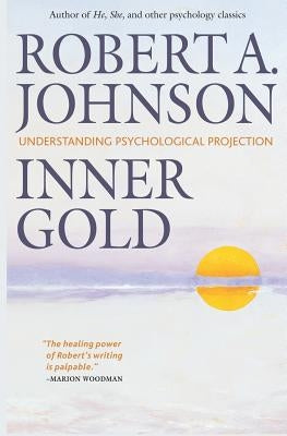 Inner Gold: Understanding Psychological Projection by Johnson, Robert A.