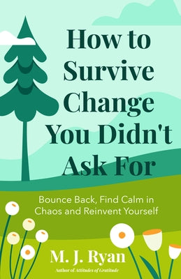 How to Survive Change You Didn't Ask for: Bounce Back, Find Calm in Chaos and Reinvent Yourself (Change for the Better, Uncertainty of Life) by Ryan, M. J.