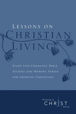 Lessons on Christian Living: Eight Life-Changing Bible Studies and Memory Verses for Growing Christians by The Navigators