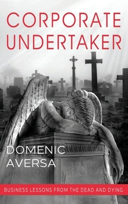 Corporate Undertaker: Business Lessons from the Dead and Dying by Aversa, Domenic