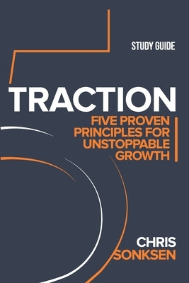 Traction Study Guide: Five Proven Principles for Unstoppable Growth by Sonksen, Chris