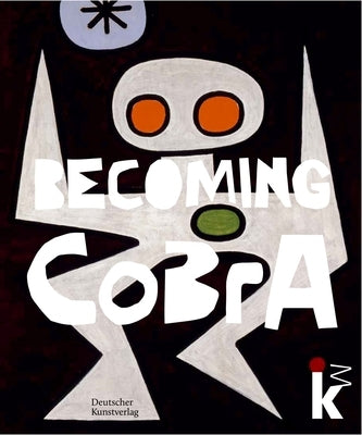 Becoming Cobra: Anfänge Einer Europäischen Kunstbewegung / Beginnings of a European Art Movement by Herold, Inge