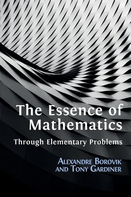 The Essence of Mathematics Through Elementary Problems by Borovik, Alexandre