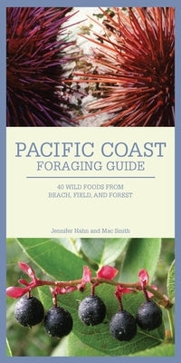 Pacific Coast Foraging Guide: 40 Wild Foods from Beach, Field, and Forest by Hahn, Jennifer