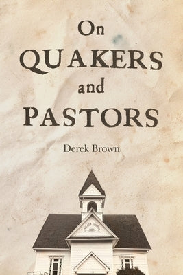 On Quakers and Pastors by Brown, Derek