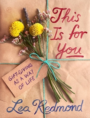 This Is for You: Gift-Giving as a Way of Life by Redmond, Lea