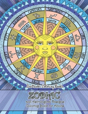 Zodiac and Astrological Designs Coloring Book for Adults: An Adult Coloring Book of Zodiac Designs and Astrology for Stress Relief and Relaxation by Zenmaster Coloring Books