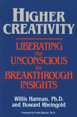 Higher Creativity: Liberating the Unconscious for Breakthrough Insights by Harman, Willis