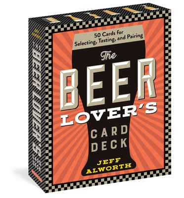 The Beer Lover's Card Deck: 50 Cards for Selecting, Tasting, and Pairing by Alworth, Jeff
