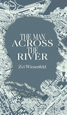The Man Across the River: The incredible story of one man's will to survive the Holocaust by Wiesenfeld, Zvi