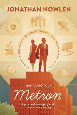 Managing Your Metron: A practical theology of work, mission, and meaning by Nowlen, Jonathan a.