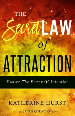 The Secret Law of Attraction: Master the Power of Intention by Hurst, Katherine