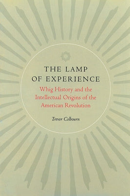 The Lamp of Experience: Whig History and the Intellectual Origins of the American Revolution by Colbourn, Trevor