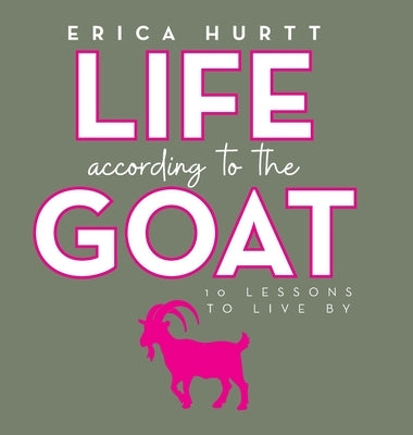 Life According to the GOAT: 10 Lessons to Live By by Hurtt, Erica