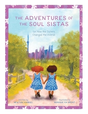 The Adventures of the Soul Sistas: or How the Sisters Changed the World by Vanriel, Newton