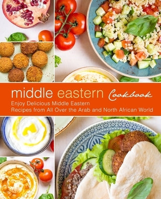 Middle Eastern Cookbook: Enjoy Delicious Middle Eastern Recipes from All Over the Arab and North African World (2nd Edition) by Press, Booksumo