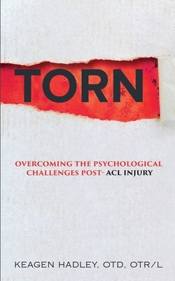 Torn: Overcoming the Psychological Challenges Post-ACL Injury by Hadley, Keagen L.