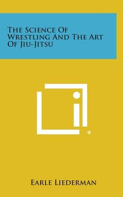 The Science of Wrestling and the Art of Jiu-Jitsu by Liederman, Earle