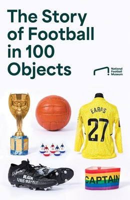 The Story of Football in 100 Objects by National Football Museum