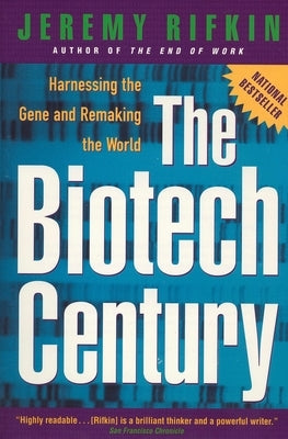 The Biotech Century: Harnessing the Gene and Remaking the World by Rifkin, Jeremy