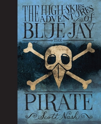 The High Skies Adventures of Blue Jay the Pirate by Nash, Scott