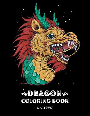 Dragon Coloring Book: Dragon Colouring Book for All Ages, Adults, Men, Women, Teens, Mythical Fantasy Designs, Stress Relieving Pages for Dr by Art Therapy Coloring