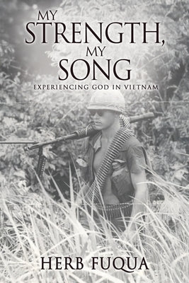 My Strength, My Song: Experiencing God In Vietnam by Fuqua, Herb