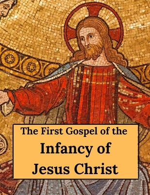 The First Gospel of the Infancy of Jesus Christ by Sike, Henry