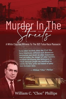 Murder In The Streets: A White Choctaw Witness To The 1921 Tulsa Race Massacre by Phillips, William C.