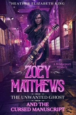 Zoey Matthews, the Unwanted Ghost, and the Cursed Manuscript by King, Heather Elizabeth