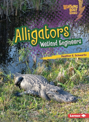 Alligators: Wetland Engineers by Schwartz, Heather E.