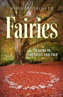 Fairies:: A Guide to the Celtic Fair Folk by Daimler, Morgan