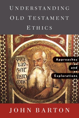 Understanding Old Testament Ethics: Approaches and Explorations by Barton, John