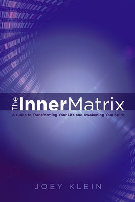 The Inner Matrix: A Guide to Transforming Your Life and Awakening Your Spirit by Klein, Joey