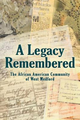 A Legacy Remembered: The African American Community of West Medford by Kristen Johnson and Ann Noling