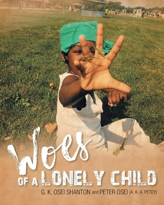 Woes of a Lonely Child by Shanton, G. K. Osei