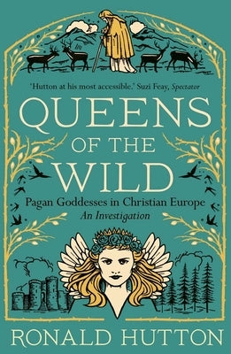 Queens of the Wild: Pagan Goddesses in Christian Europe: An Investigation by Hutton, Ronald