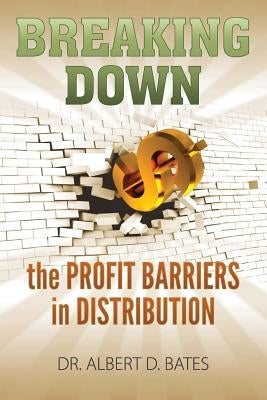 Breaking Down the Profit Barriers in Distribution by Bates, Albert Dero