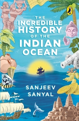 The Incredible History of the Indian Ocean by Sanjeev