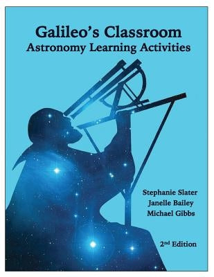 Galileo's Classroom: Astronomy Learning Activities, 2nd Edition by Bailey, Janelle M.