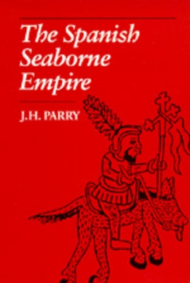 The Spanish Seaborne Empire by Parry, J. H.