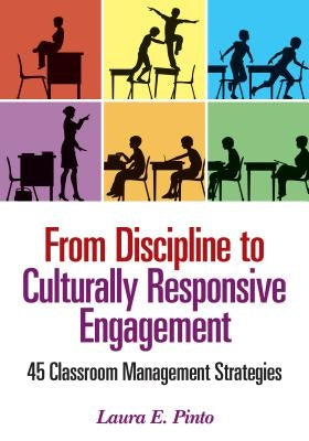 From Discipline to Culturally Responsive Engagement: 45 Classroom Management Strategies by Pinto, Laura E.