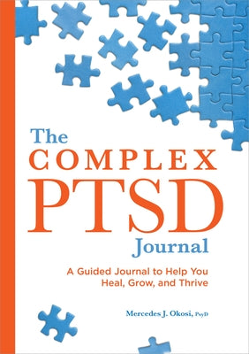 The Complex Ptsd Journal: A Guided Journal to Help You Heal, Grow, and Thrive by Okosi, Mercedes J.