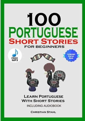 100 Portuguese Short Stories for Beginners Learn Portuguese with Stories Including Audiobook: Portuguese Edition Foreign Language Book 1 by Stahl, Christian