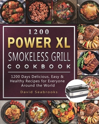 1200 Power XL Smokeless Grill Cookbook: 1200 Days Delicious, Easy & Healthy Recipes for Everyone Around the World by Seabrooks, David