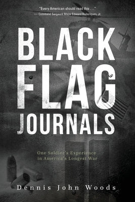 Black Flag Journals: One Soldier's Experience in America's Longest War by Woods, Dennis John