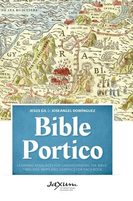 Bible Portico: Learning Resources for Understanding the Bible: Timelines, Maps and Graphics for Each Book by Gil, Jes&#195;&#186;s